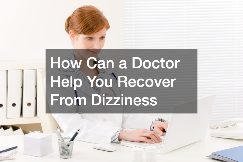 How Can a Doctor Help You Recover From Dizziness