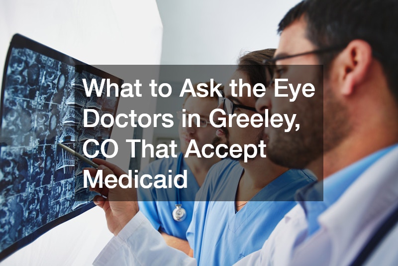 What to Ask the Eye Doctors in Greeley, CO That Accept Medicaid